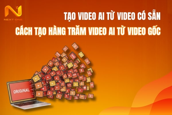 Tạo video AI từ video có sẵn: Cách tạo hàng trăm video AI từ video gốc