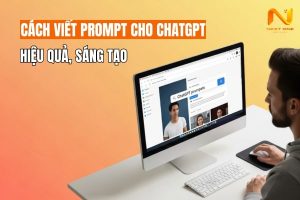 Hướng dẫn cách viết Prompt cho Chat GPT hiệu quả, sáng tạo