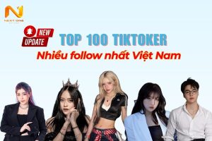 Cập nhật Top 100 Tiktoker nhiều follow nhất Việt Nam