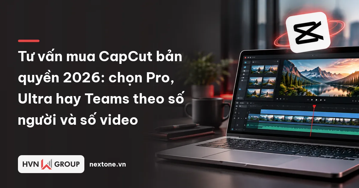 Tư vấn mua CapCut bản quyền 2026: chọn Pro, Ultra hay Teams theo số người và số video